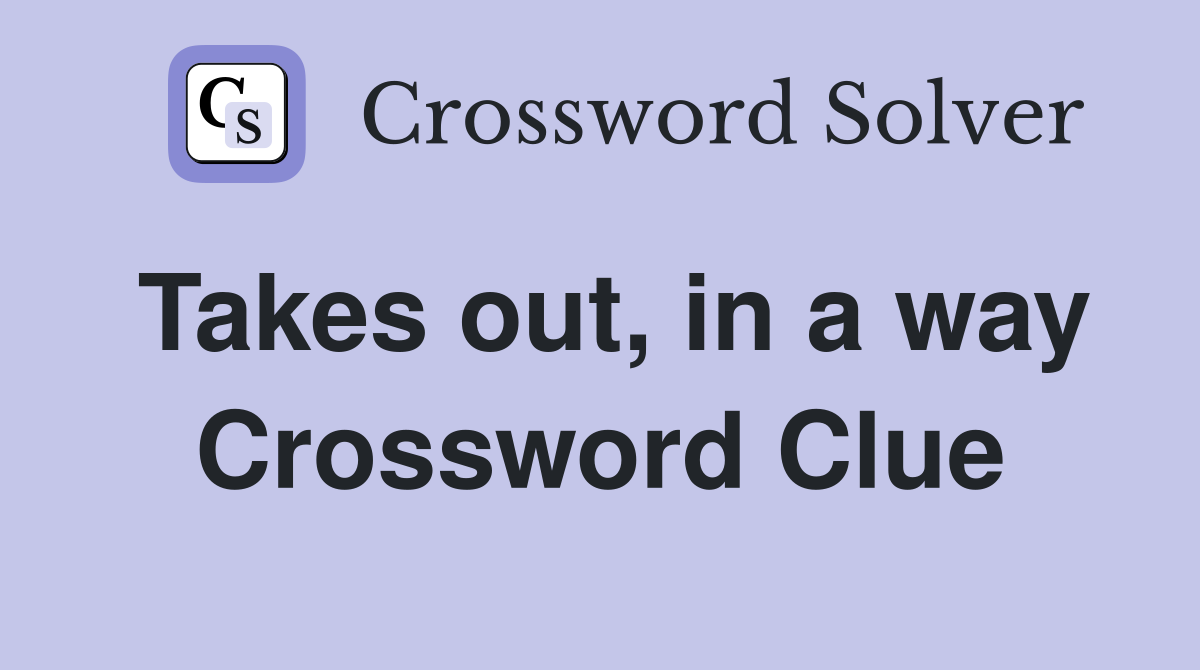 Takes out, in a way Crossword Clue