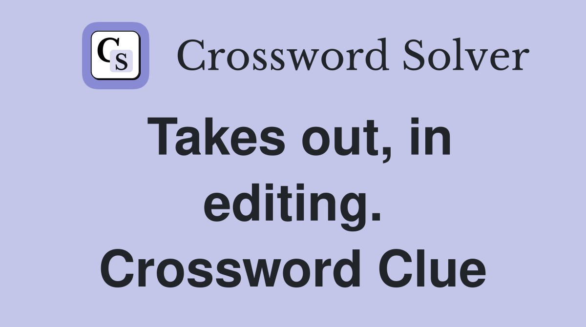 Takes out, in editing. Crossword Clue
