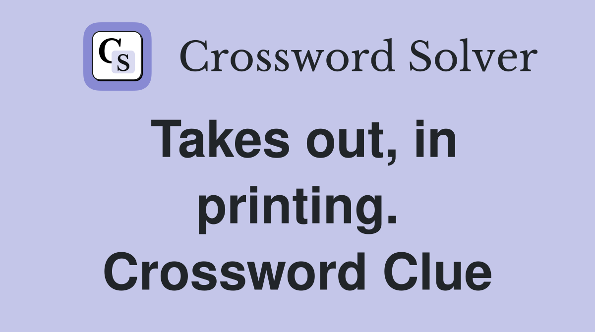 Takes out, in printing. Crossword Clue