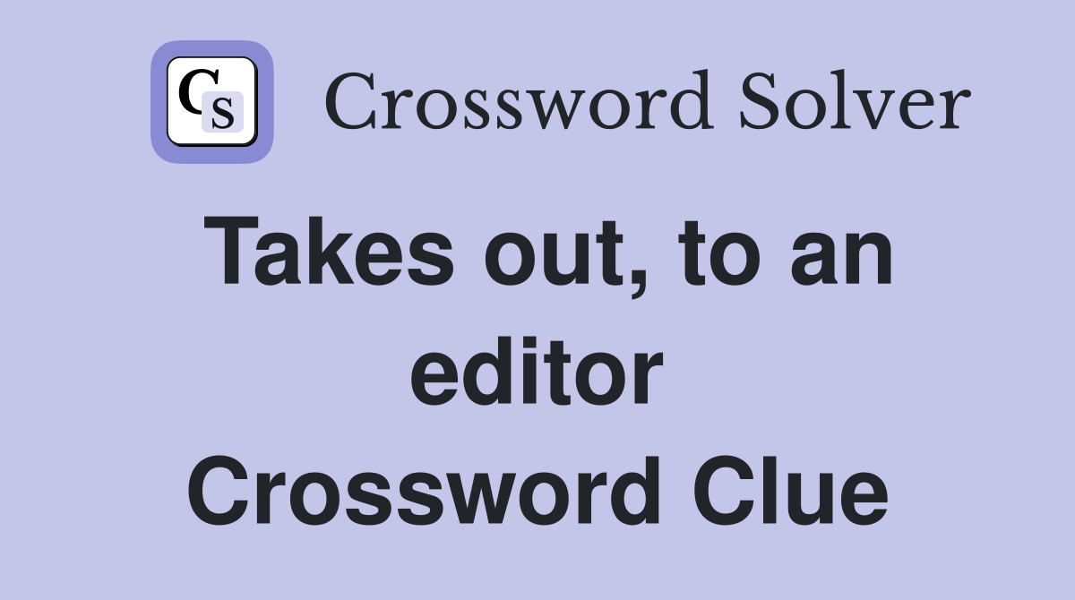 Takes out, to an editor Crossword Clue