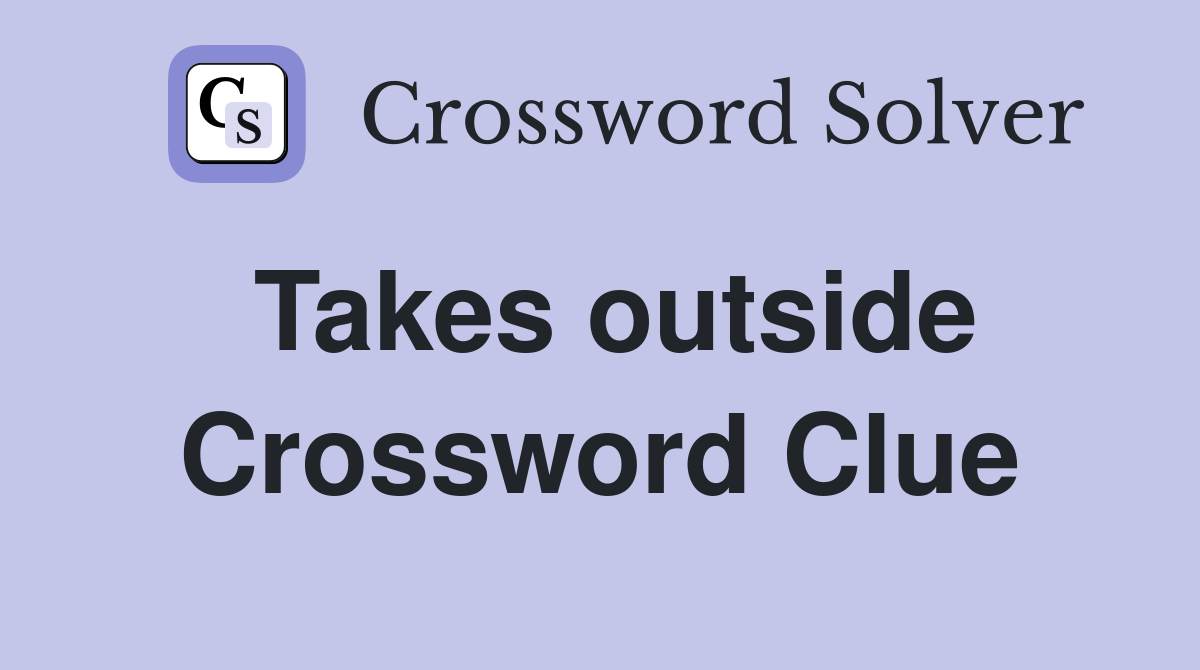 Takes outside Crossword Clue