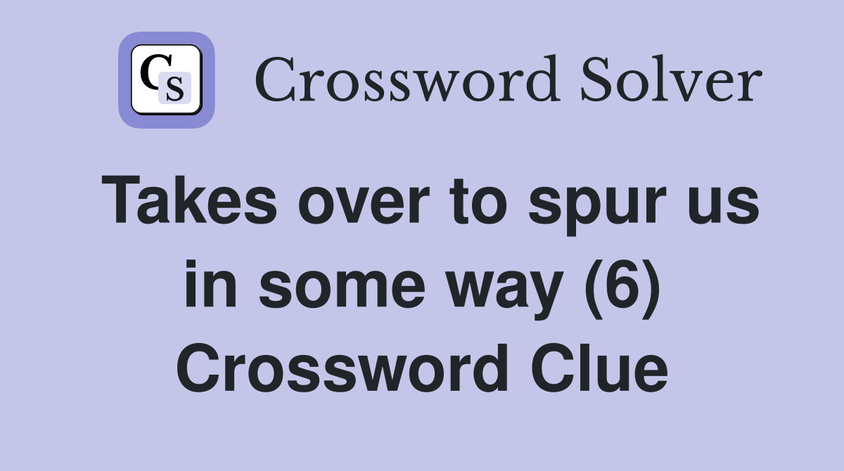 Takes over to spur us in some way (6) Crossword Clue