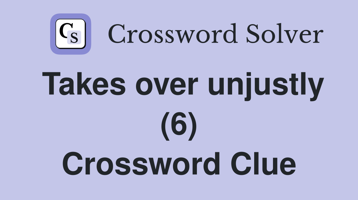 Takes over unjustly (6) Crossword Clue