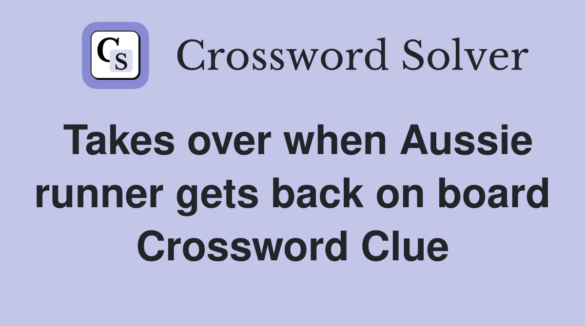 Takes over when Aussie runner gets back on board Crossword Clue