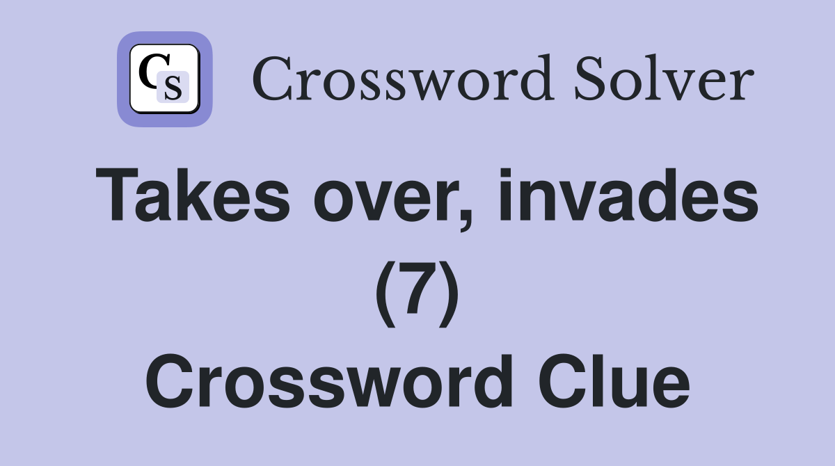 Takes over, invades (7) Crossword Clue