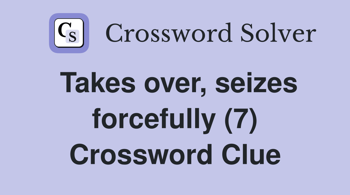 Takes over, seizes forcefully (7) Crossword Clue