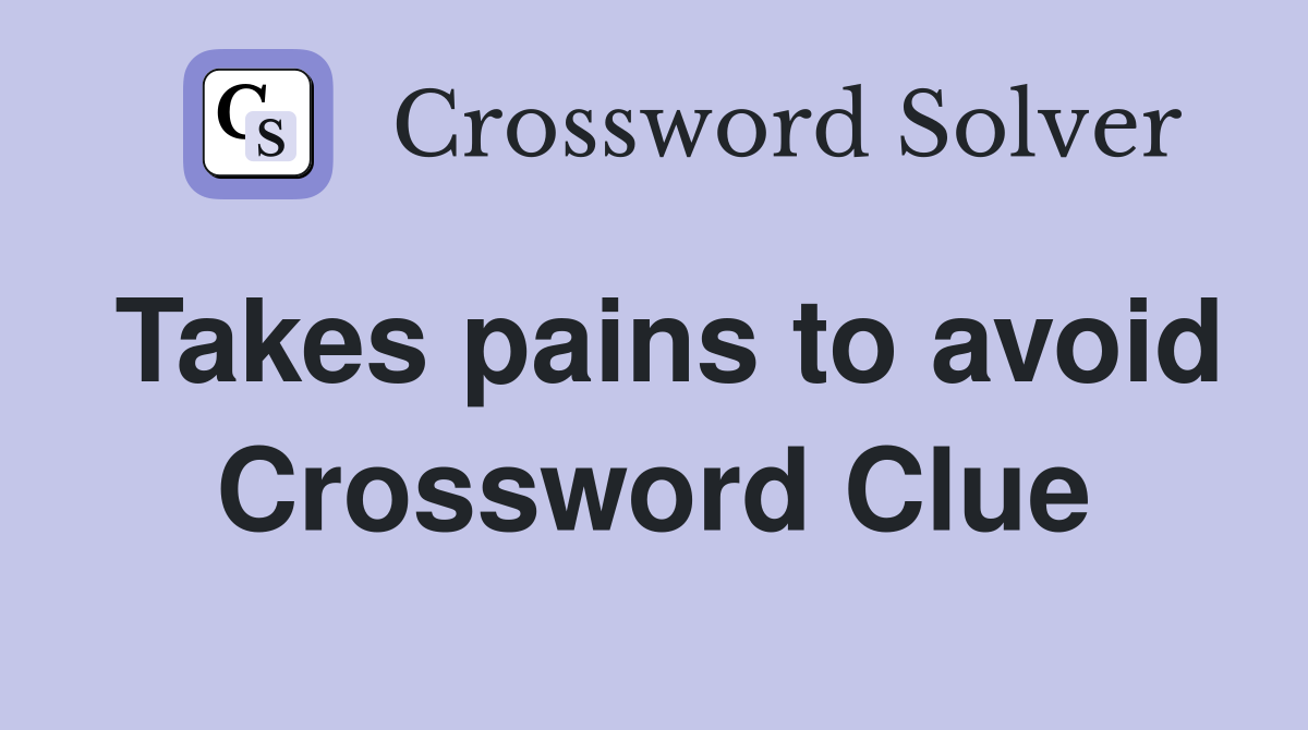 Takes pains to avoid Crossword Clue