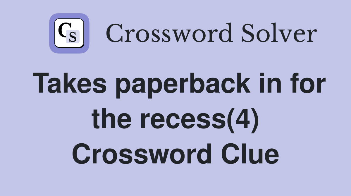 Takes paperback in for the recess(4) Crossword Clue