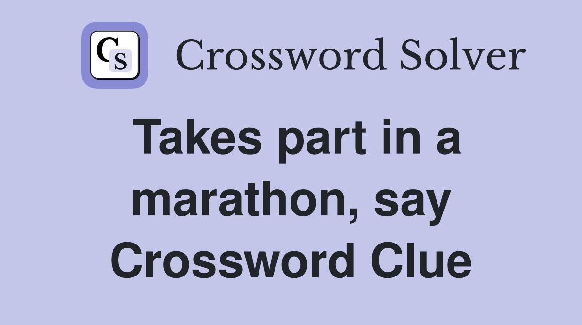 Takes part in a marathon, say Crossword Clue