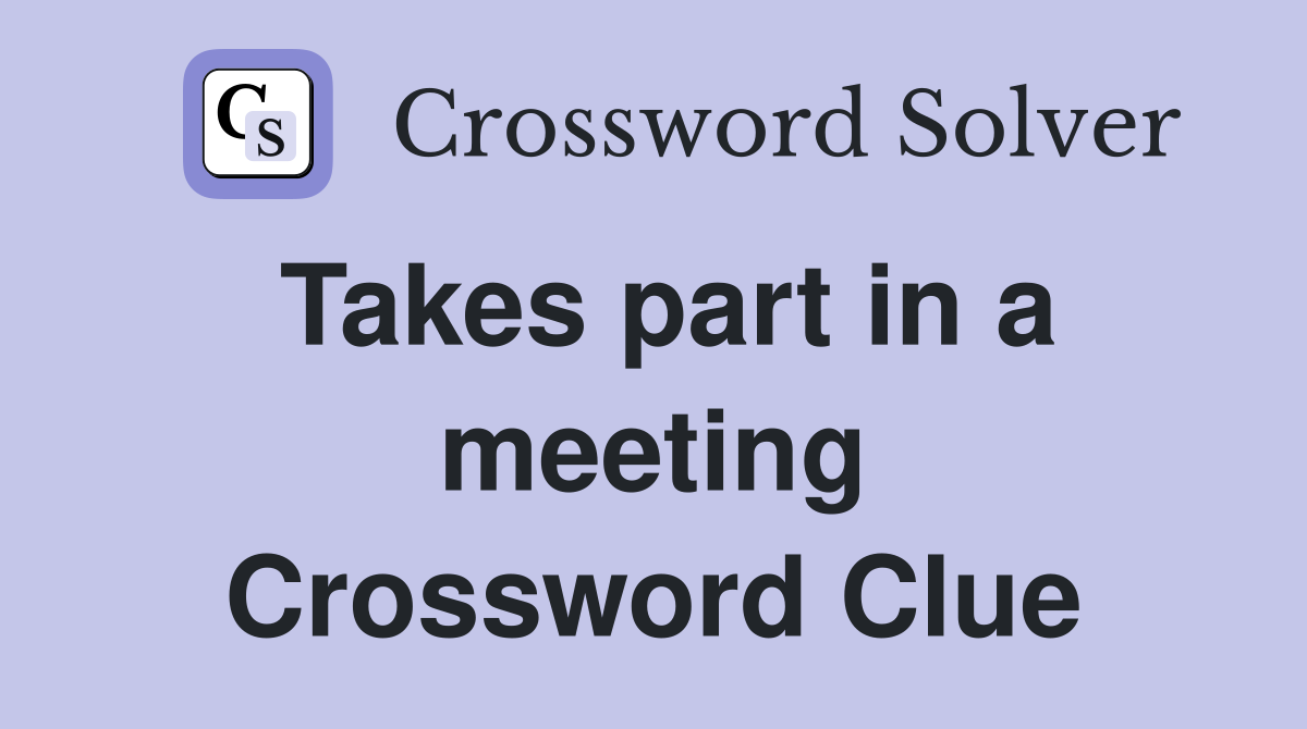 Takes part in a meeting Crossword Clue