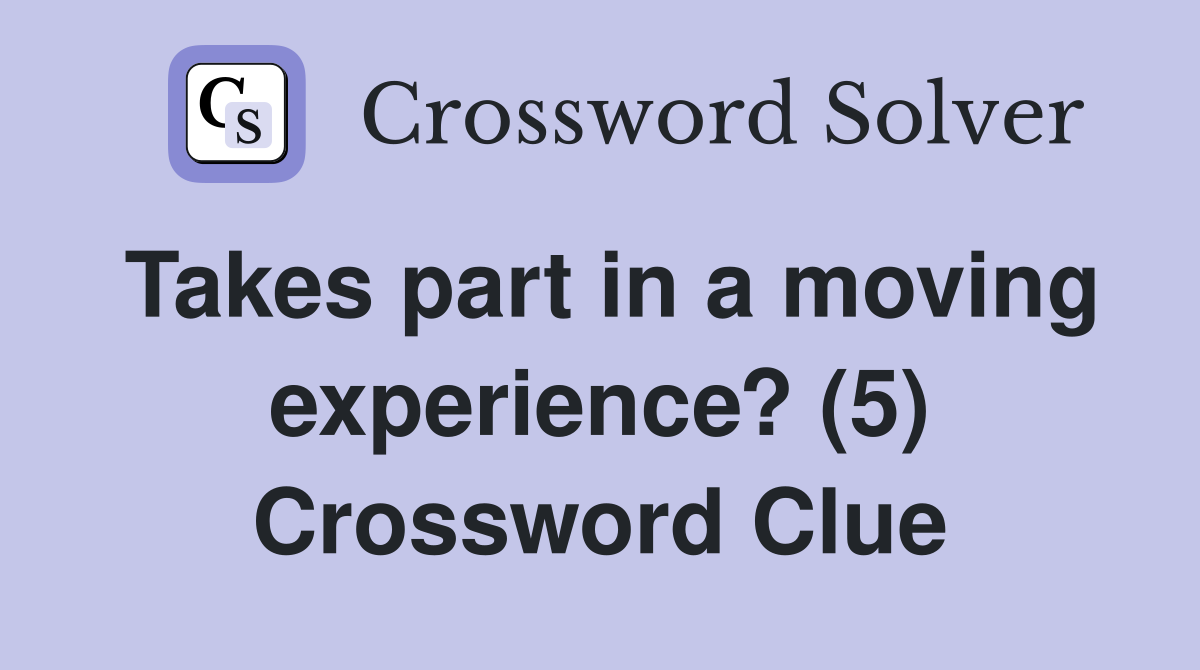 Takes part in a moving experience? (5) Crossword Clue