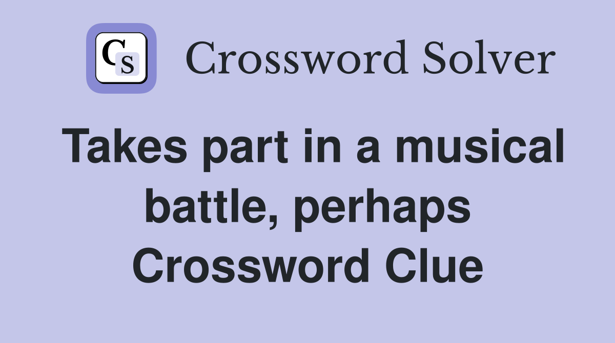 Takes part in a musical battle, perhaps Crossword Clue