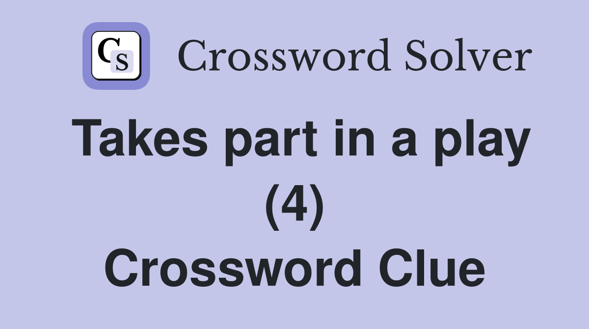 Takes part in a play (4) Crossword Clue