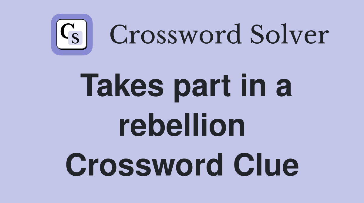 Takes part in a rebellion Crossword Clue