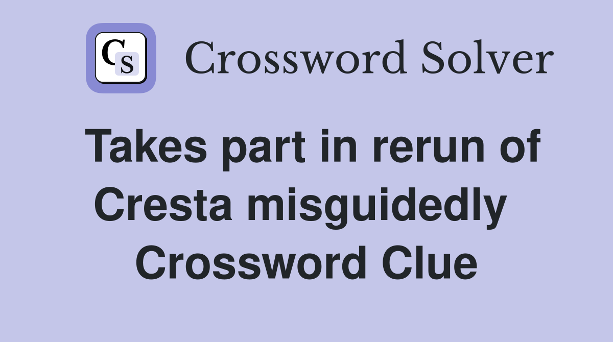Takes part in rerun of Cresta misguidedly  Crossword Clue