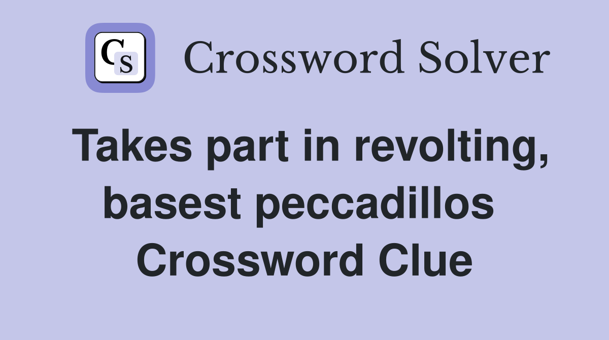 Takes part in revolting, basest peccadillos  Crossword Clue