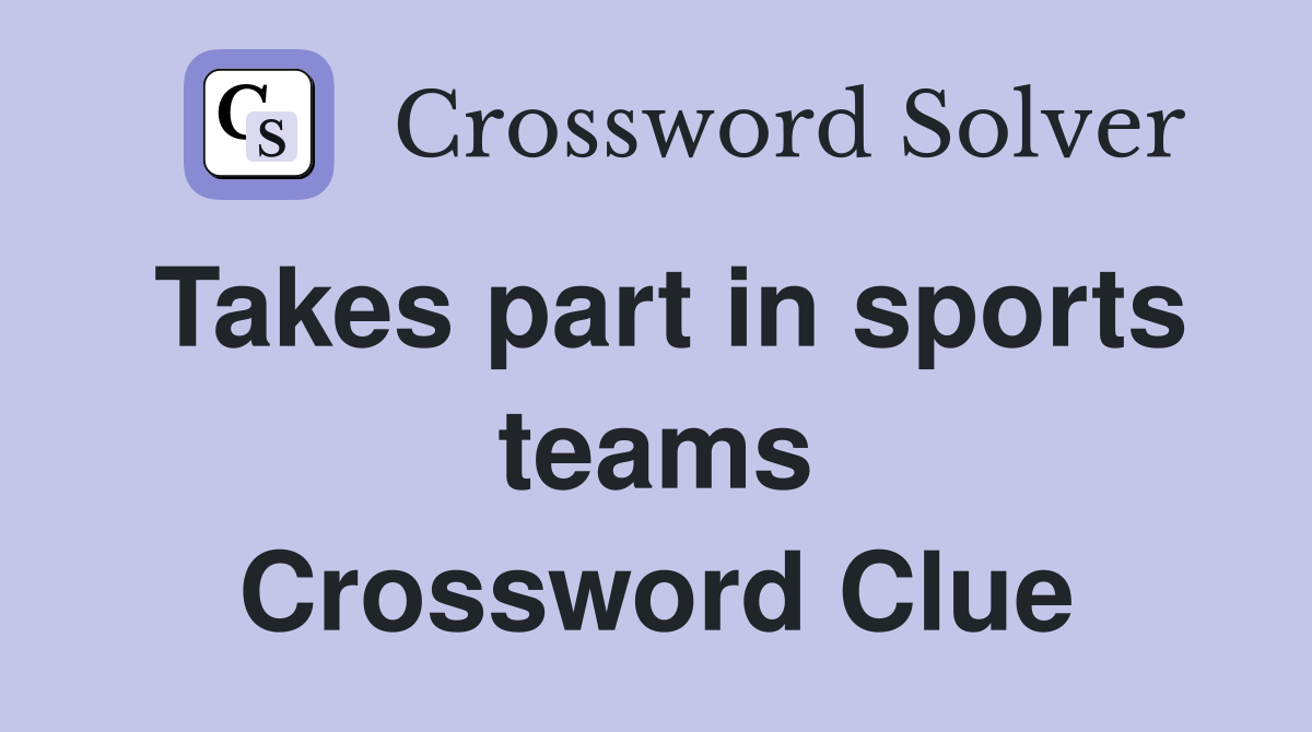 Takes part in sports teams Crossword Clue