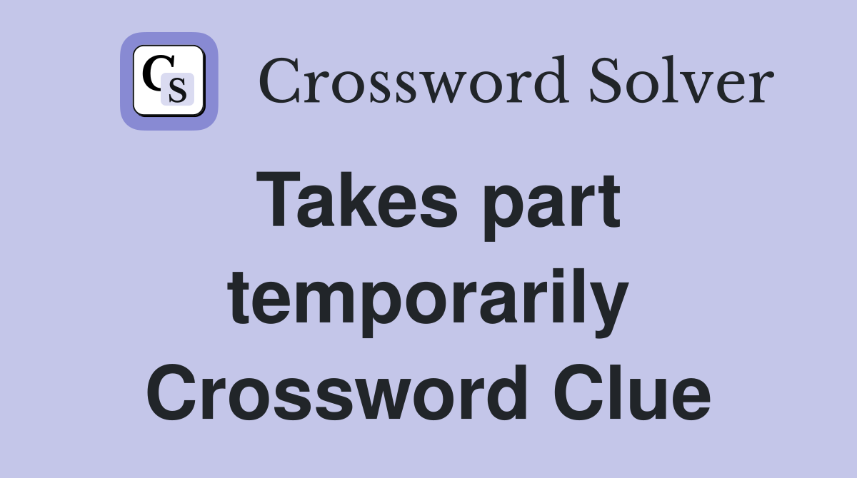 Takes part temporarily Crossword Clue