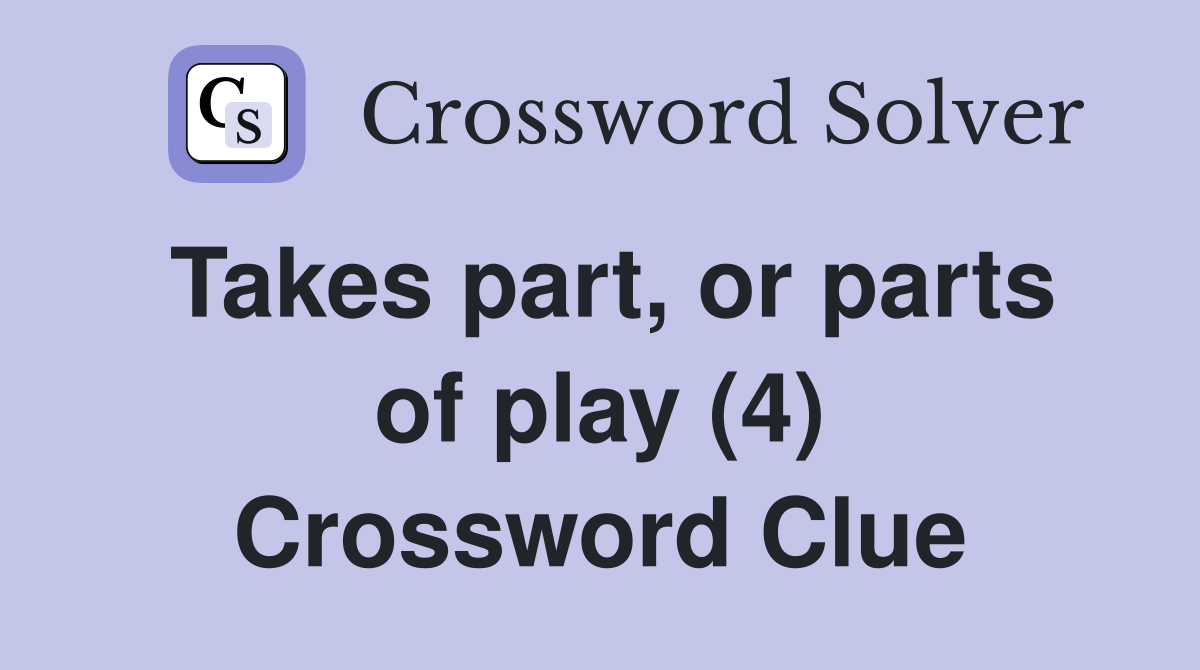 Takes part, or parts of play (4) Crossword Clue
