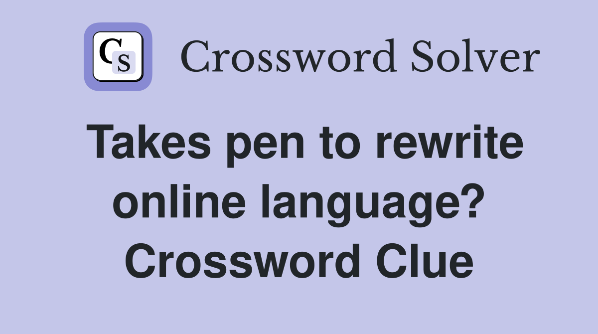 Takes pen to rewrite online language? Crossword Clue