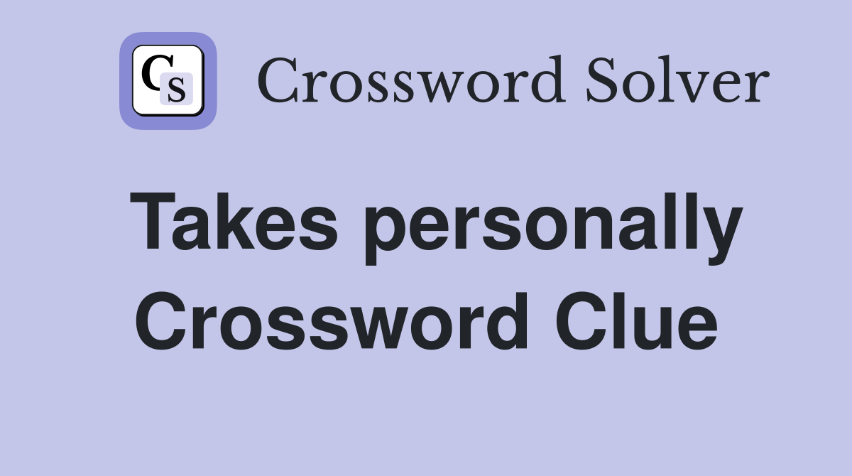 Takes personally Crossword Clue