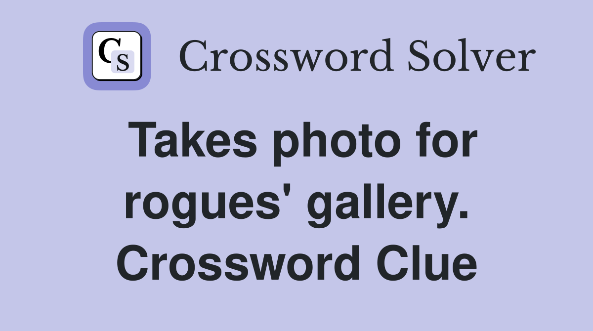 Takes photo for rogues' gallery. Crossword Clue