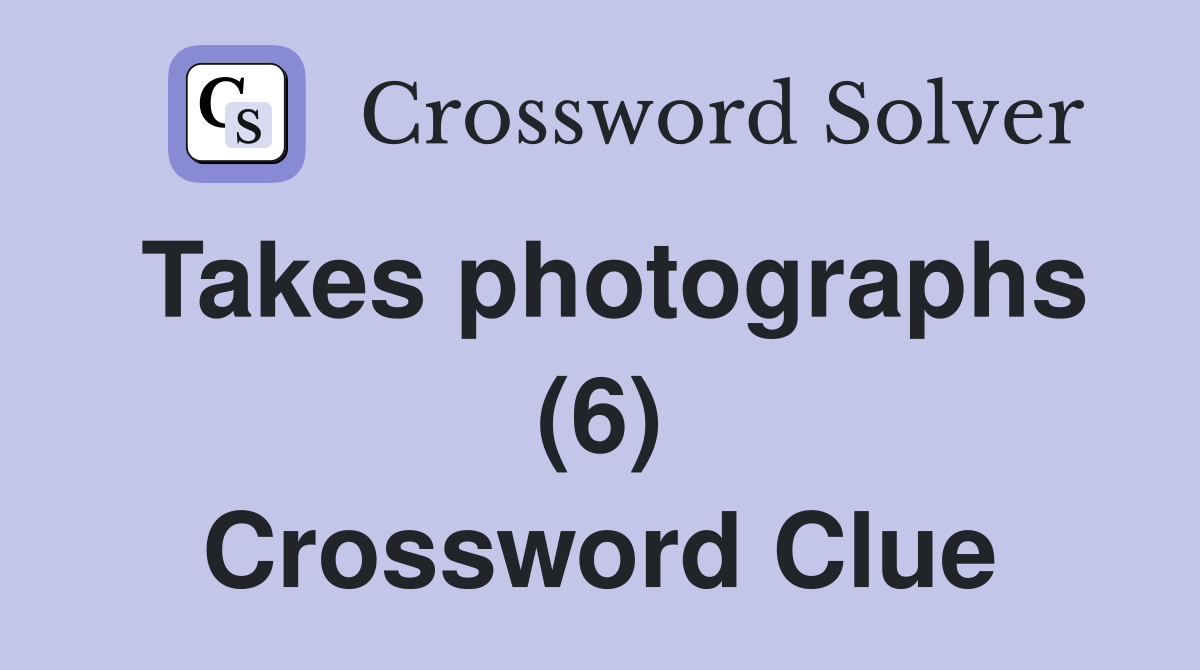 Takes photographs (6) Crossword Clue