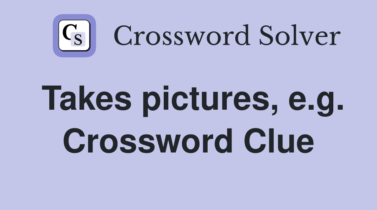 Takes pictures, e.g. Crossword Clue
