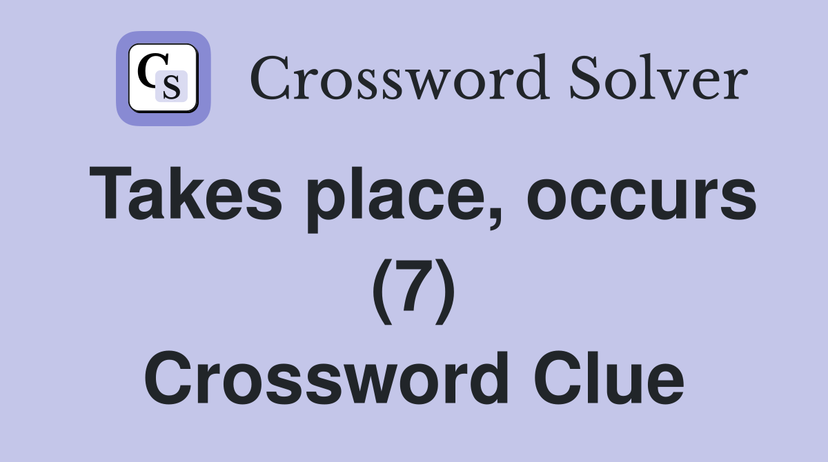 Takes place, occurs (7) Crossword Clue