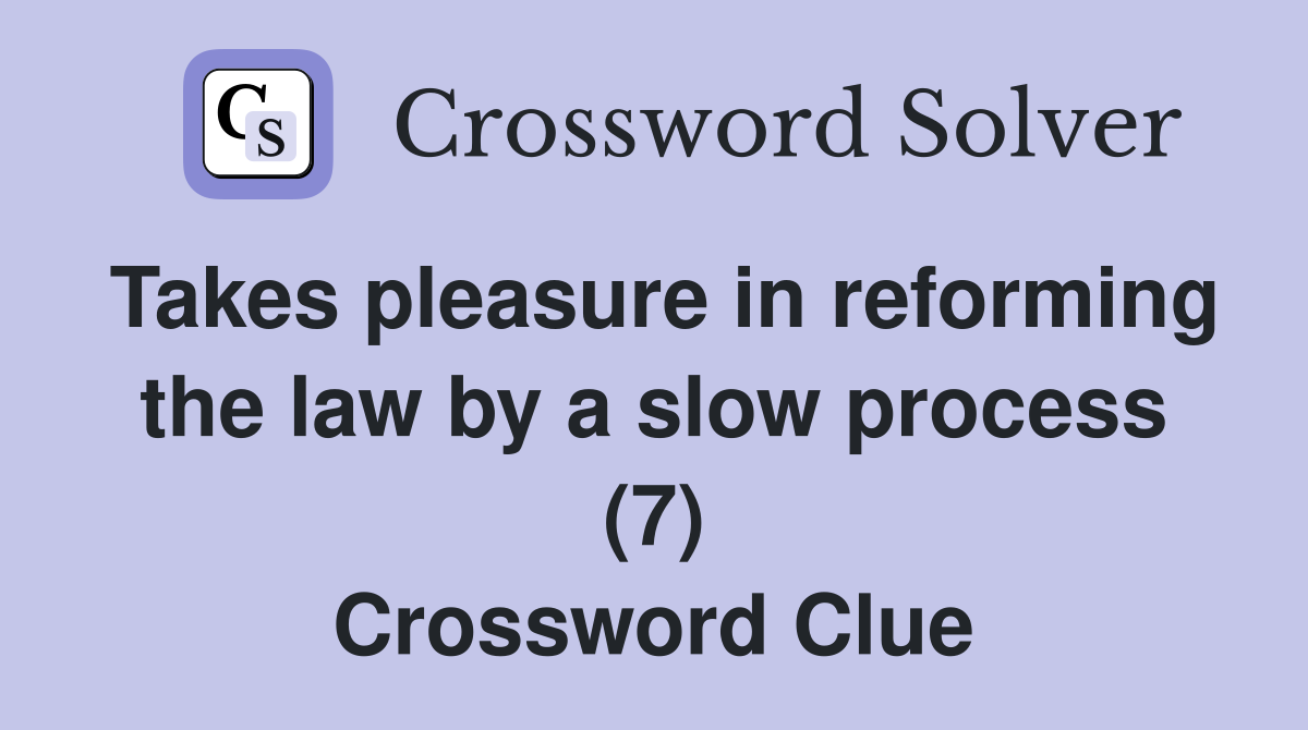 Takes pleasure in reforming the law by a slow process (7) Crossword Clue