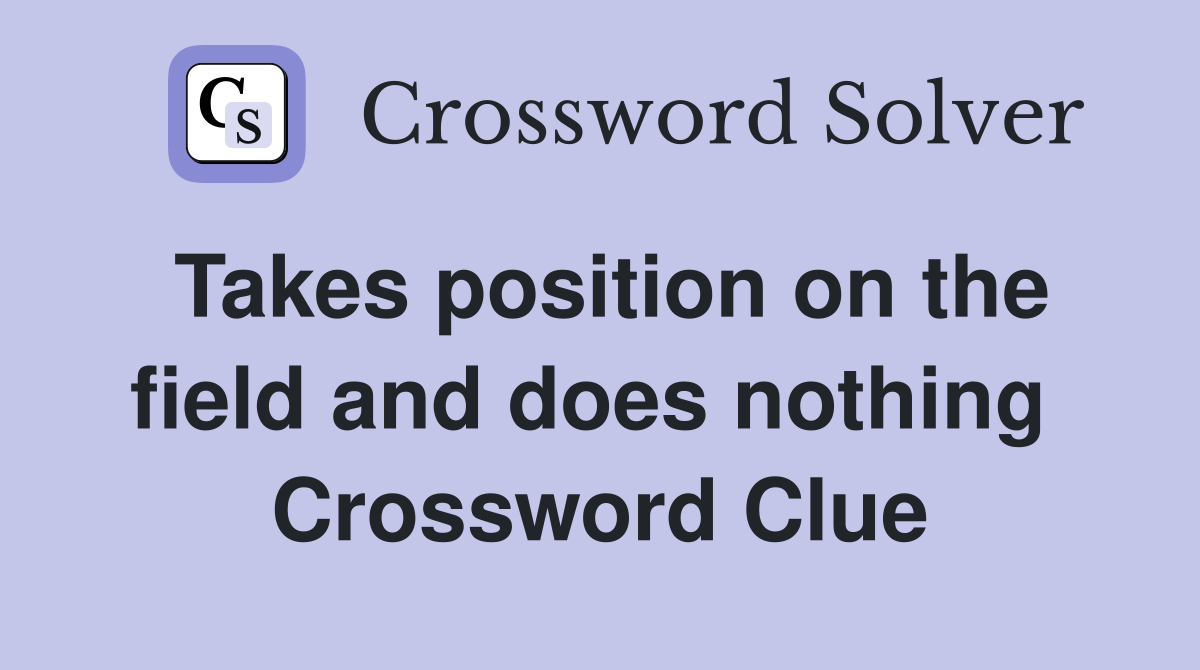 Takes position on the field and does nothing  Crossword Clue