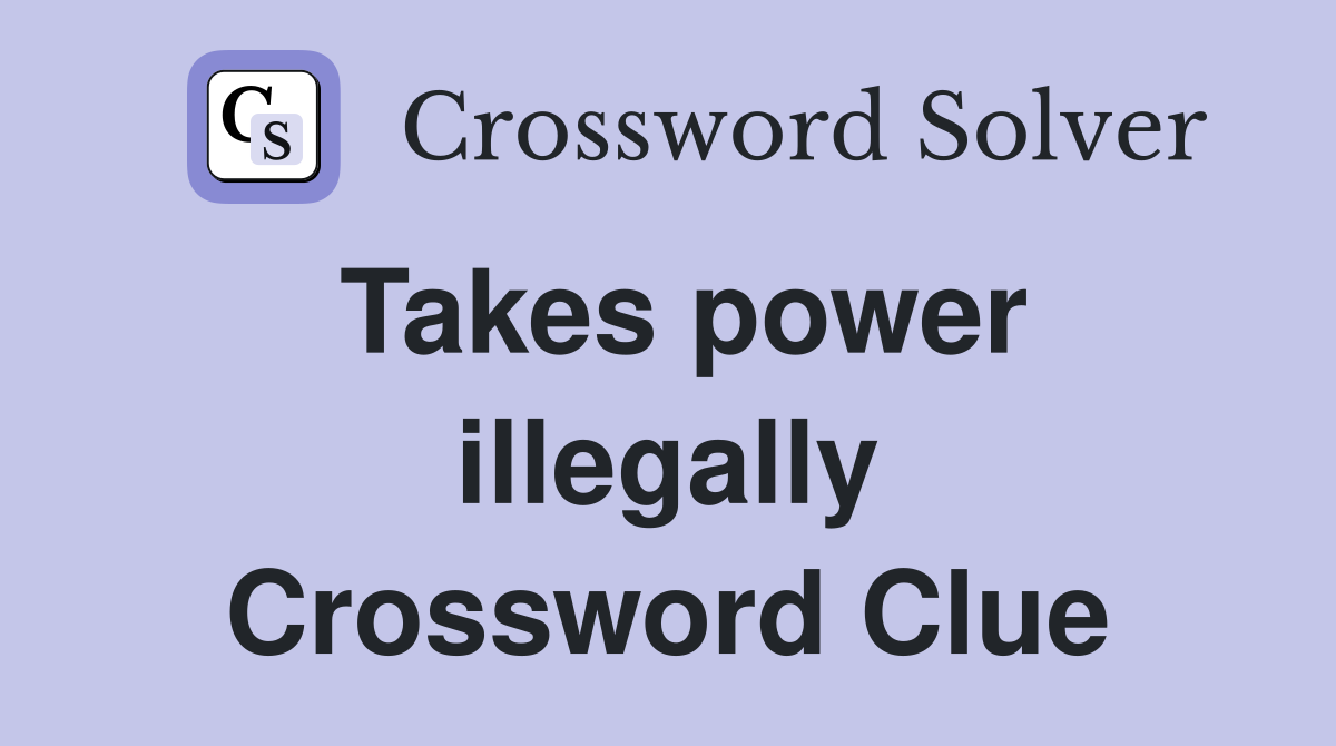 Takes power illegally Crossword Clue