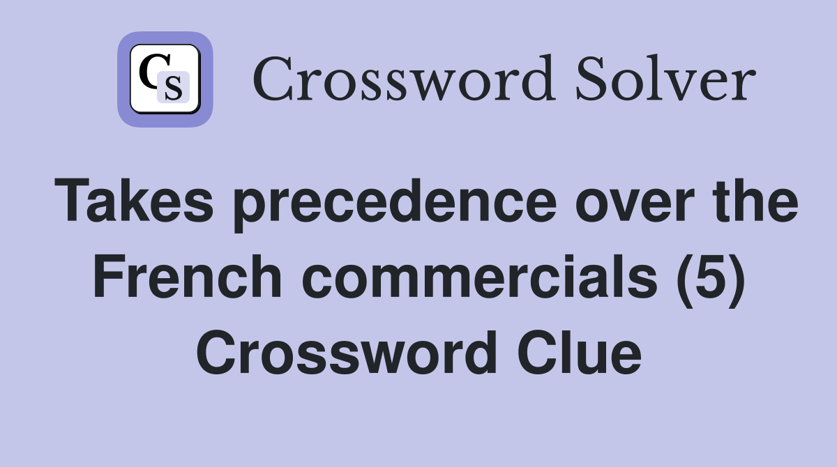 Takes precedence over the French commercials (5) Crossword Clue
