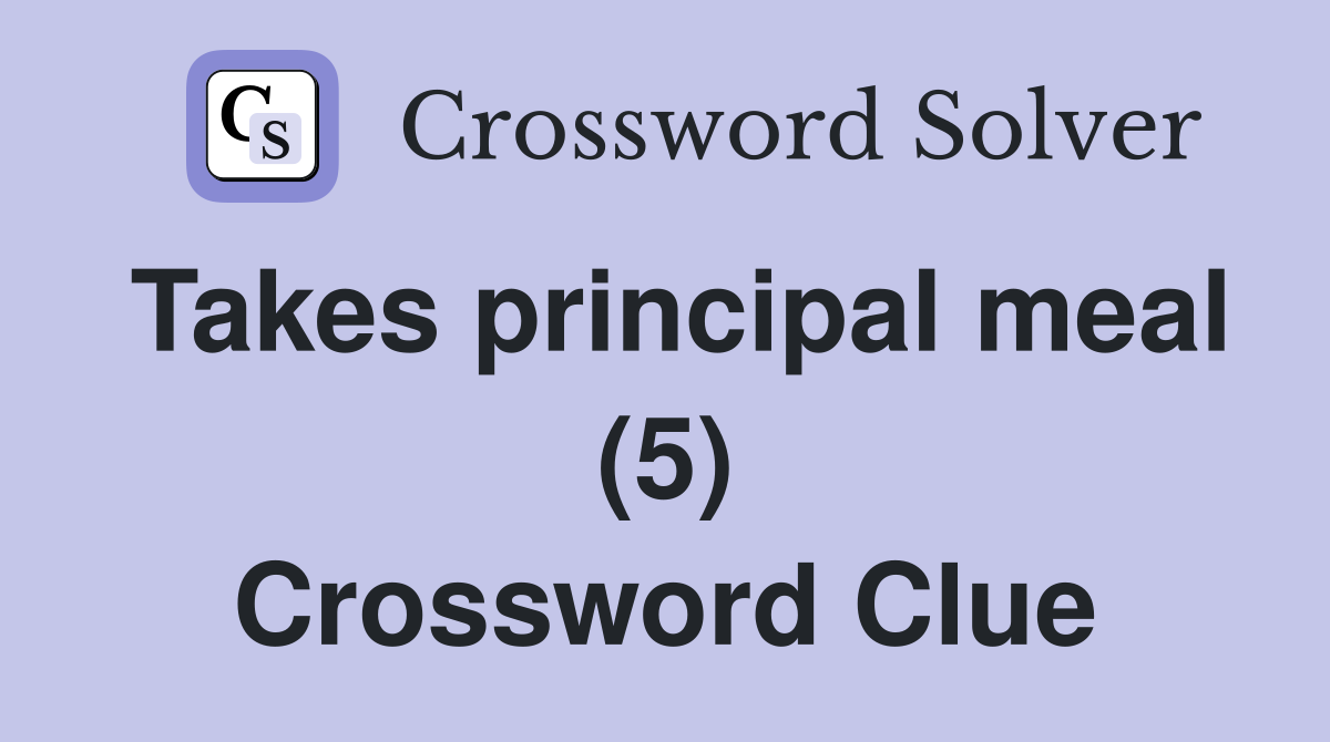 Takes principal meal (5) Crossword Clue