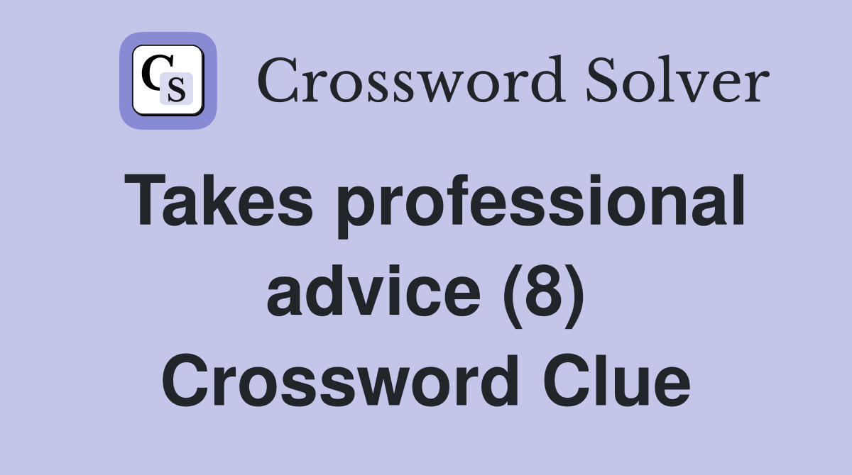 Takes professional advice (8) Crossword Clue