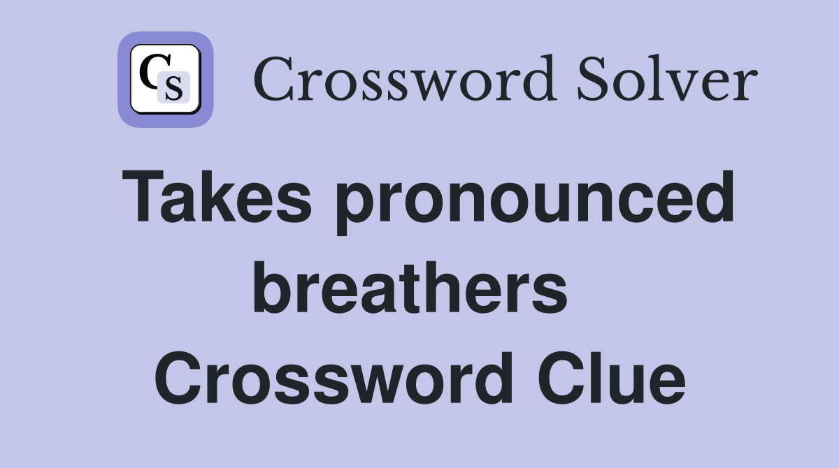 Takes pronounced breathers  Crossword Clue