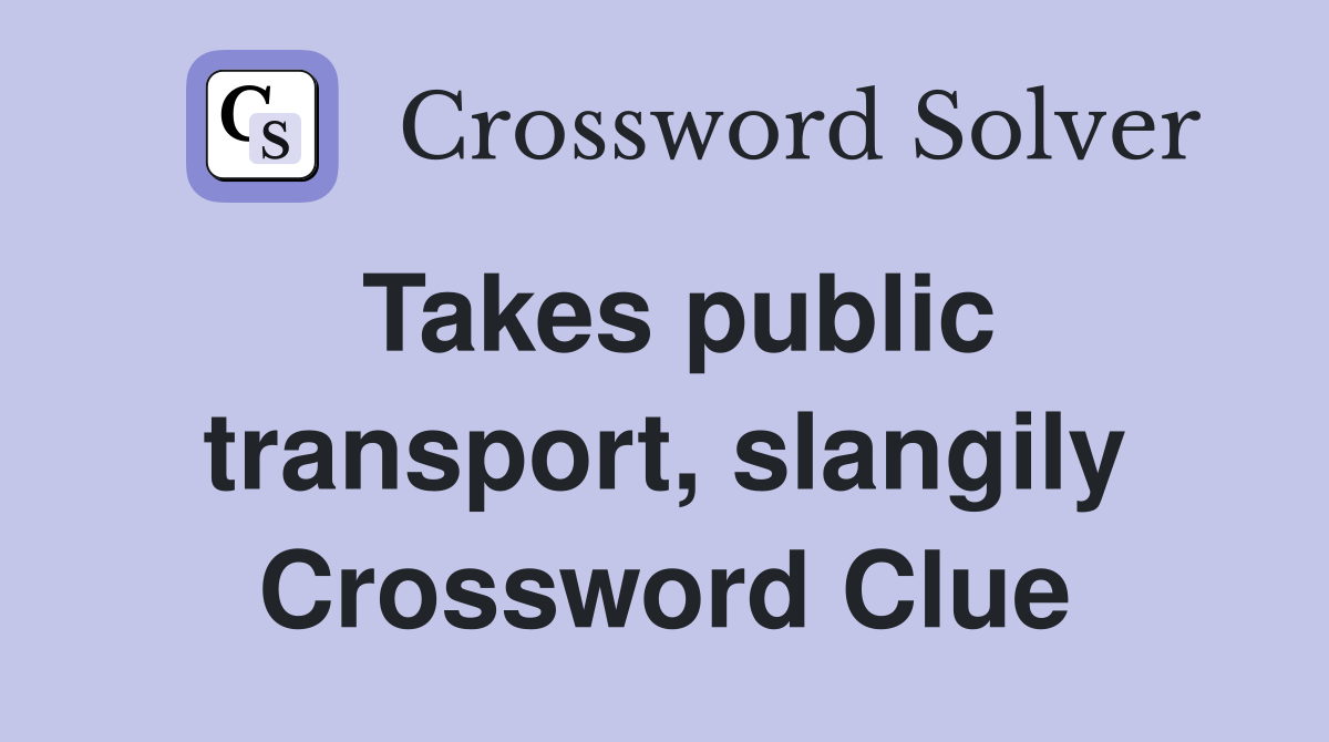 Takes public transport, slangily Crossword Clue