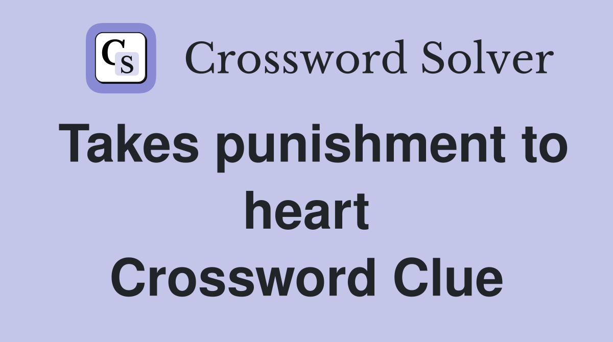 Takes punishment to heart Crossword Clue