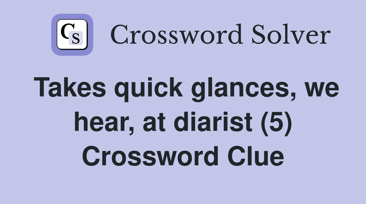 Takes quick glances, we hear, at diarist (5) Crossword Clue