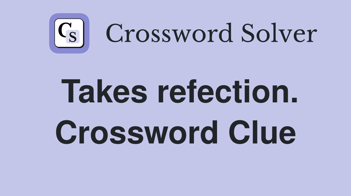 Takes refection. Crossword Clue