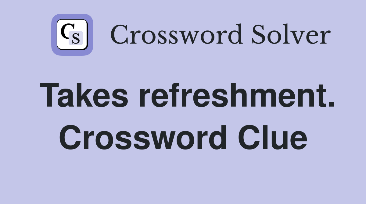 Takes refreshment. Crossword Clue