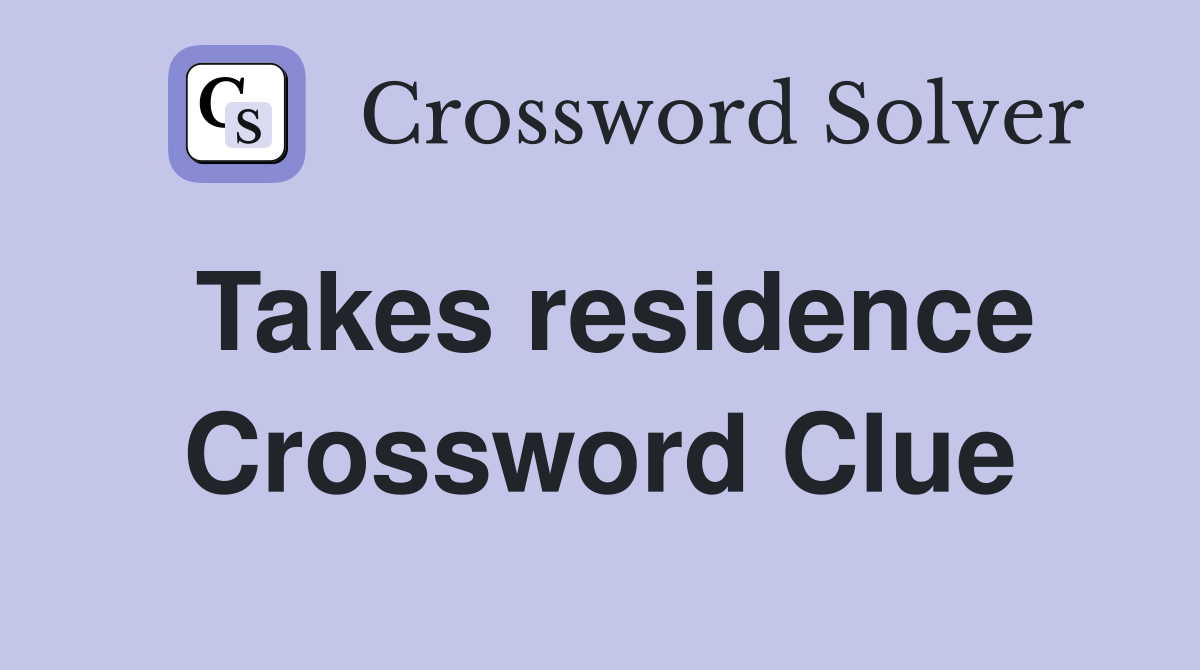 Takes residence Crossword Clue
