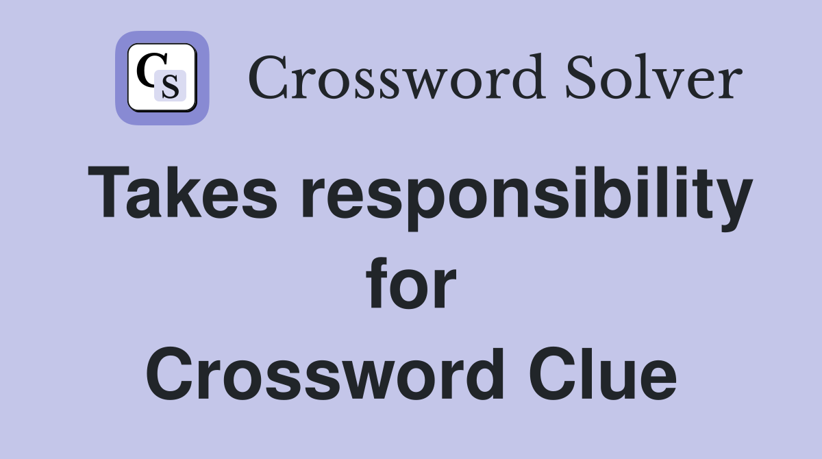 Takes responsibility for Crossword Clue