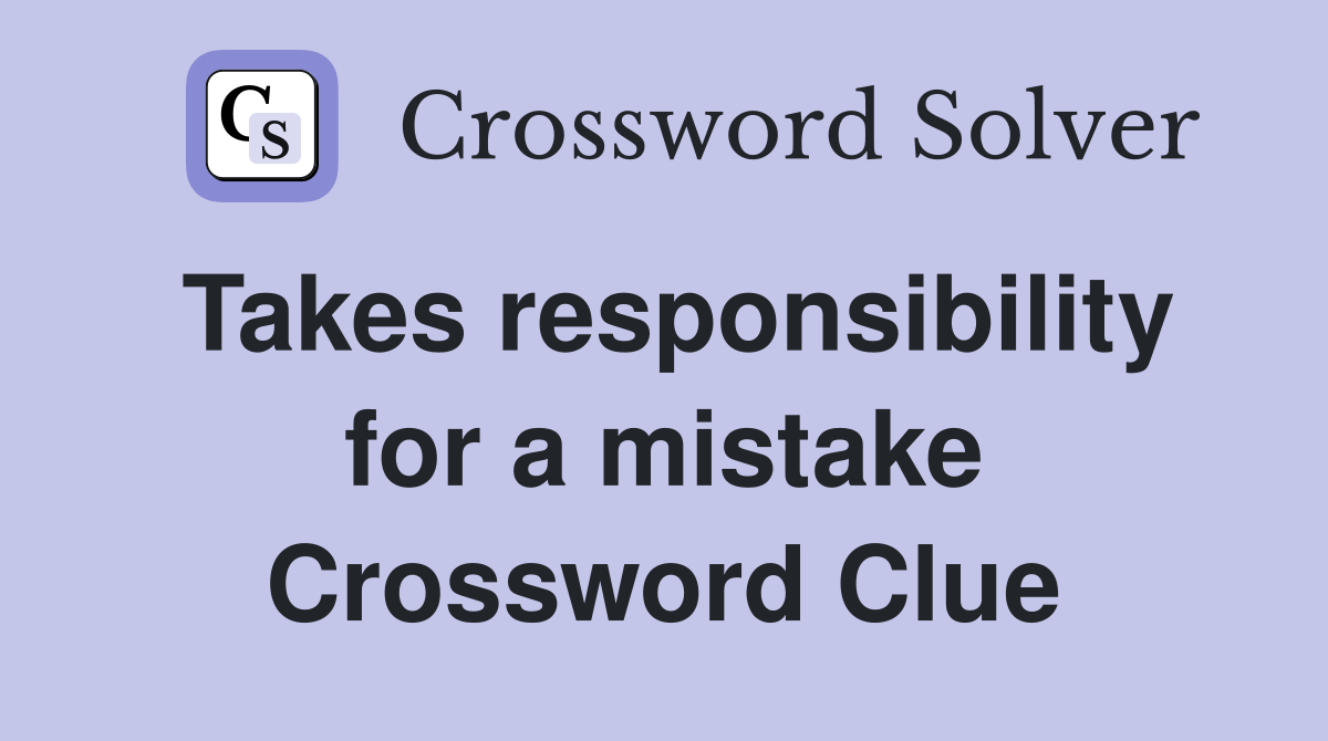 Takes responsibility for a mistake Crossword Clue