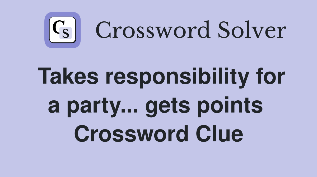 Takes responsibility for a party... gets points  Crossword Clue