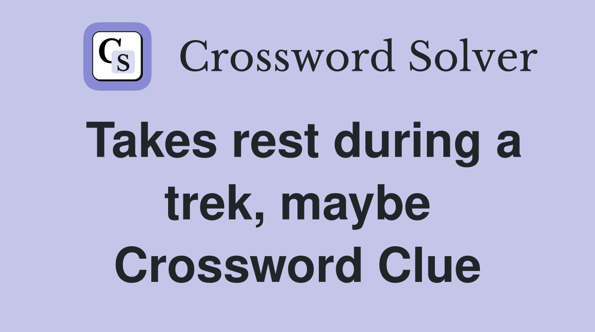 Takes rest during a trek, maybe Crossword Clue
