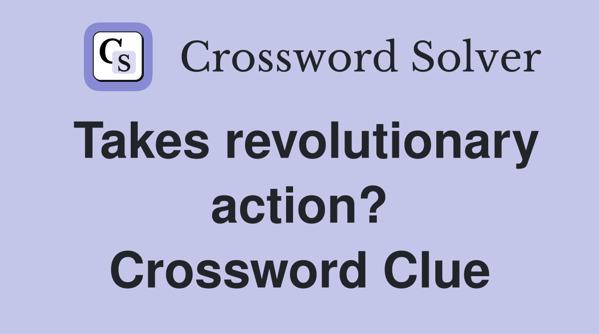 Takes revolutionary action? Crossword Clue