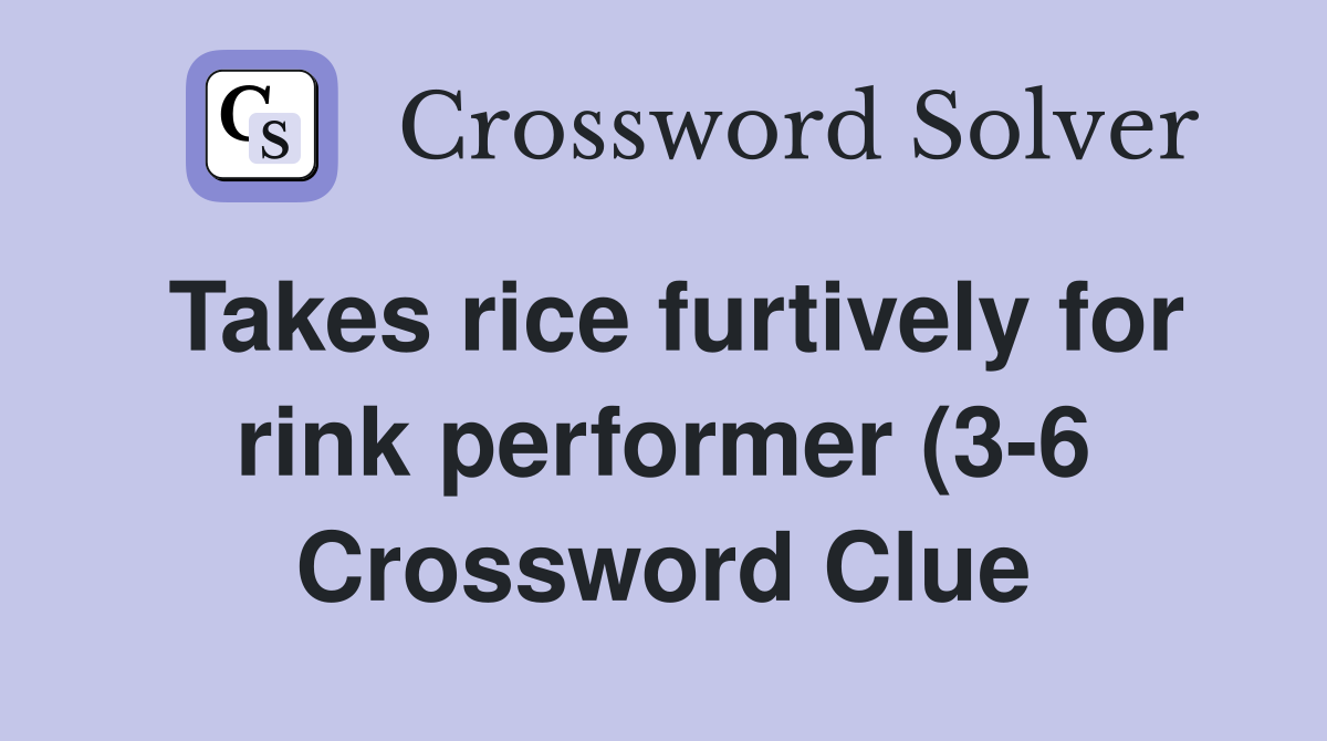 Takes rice furtively for rink performer (3 6) Crossword Clue Answers Takes rice furtively for rink performer (3 6) Crossword Clue Answers