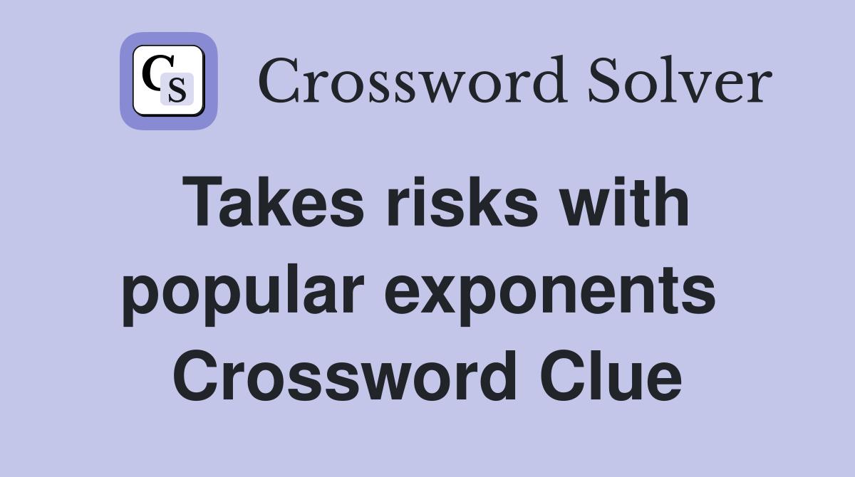 Takes risks with popular exponents  Crossword Clue