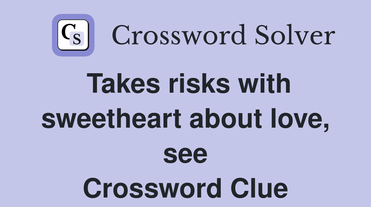 Takes risks with sweetheart about love, see Crossword Clue